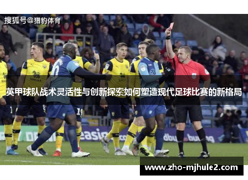 英甲球队战术灵活性与创新探索如何塑造现代足球比赛的新格局