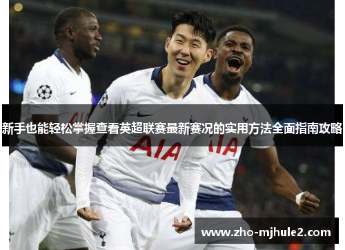 新手也能轻松掌握查看英超联赛最新赛况的实用方法全面指南攻略