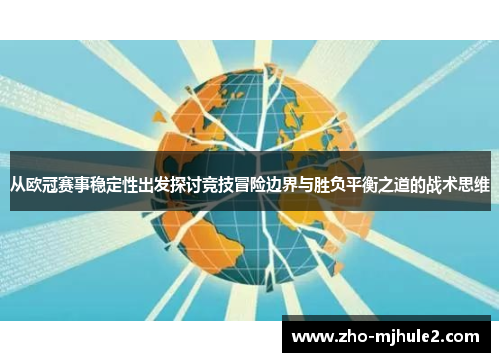 从欧冠赛事稳定性出发探讨竞技冒险边界与胜负平衡之道的战术思维 从欧冠赛事稳定性出发探讨竞技冒险边界与胜负平衡之道的战术思维