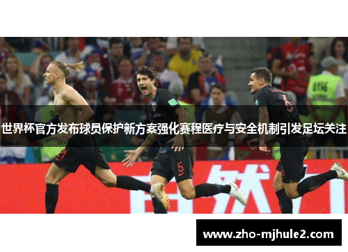 世界杯官方发布球员保护新方案强化赛程医疗与安全机制引发足坛关注