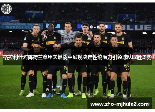 格拉利什对阵荷兰意甲关键战中展现决定性统治力引领球队取胜走势 格拉利什对阵荷兰意甲关键战中展现决定性统治力引领球队取胜走势